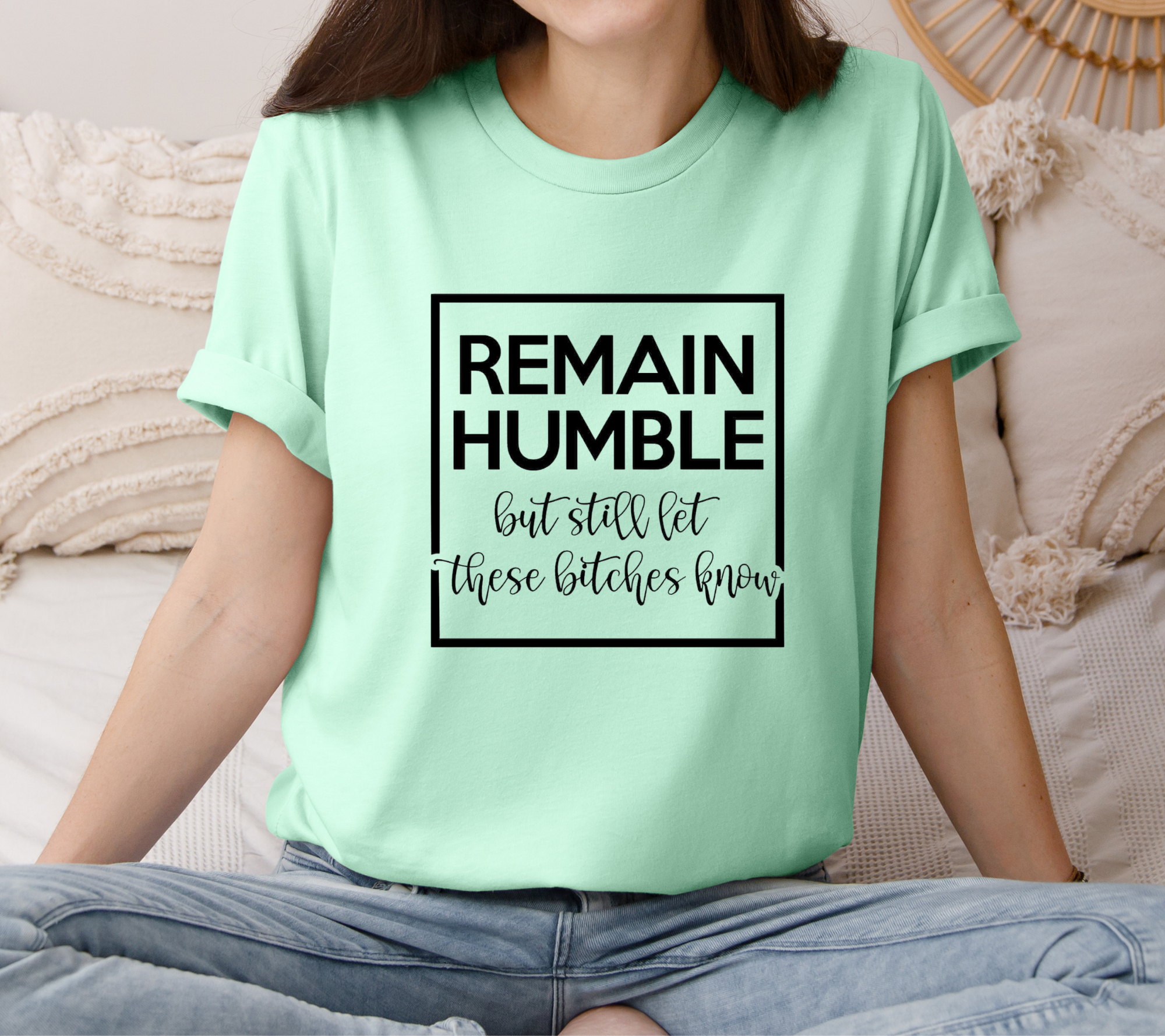 Remain Humble but Still Let These Bitches Know T-shirt