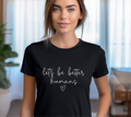 Let's Be Better Humans Tee